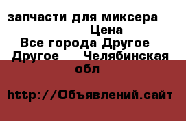 запчасти для миксера KitchenAid 5KPM › Цена ­ 700 - Все города Другое » Другое   . Челябинская обл.